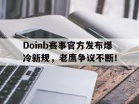 黑白体育-Doinb赛事官方发布爆冷新规，老鹰争议不断！的简单介绍